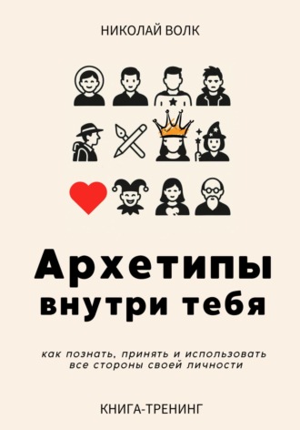 Николай Волк. Архетипы внутри тебя. Как познать, принять и использовать все стороны своей личности
