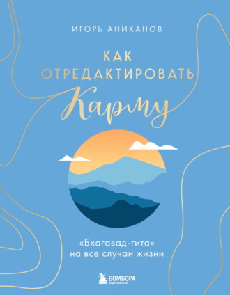 Игорь Аниканов. Как отредактировать карму. «Бхагавад-Гита» на все случаи жизни