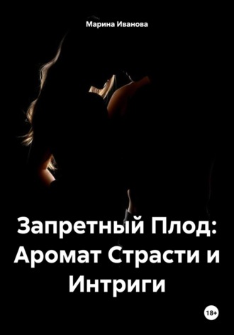 Марина Иванова. Запретный Плод: Аромат Страсти и Интриги