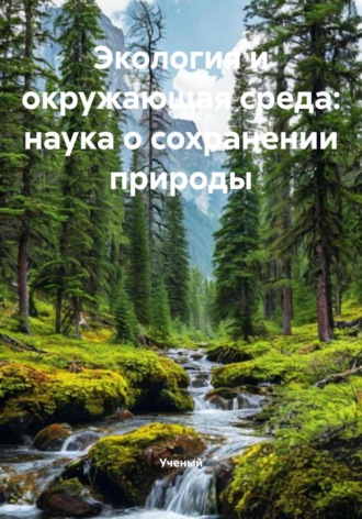 Ученый. Экология и окружающая среда: наука о сохранении природы