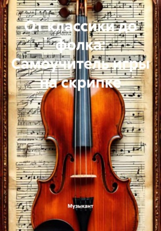 Музыкант. От классики до фолка: Самоучитель игры на скрипке