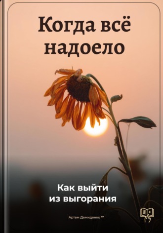 Артем Демиденко. Когда всё надоело: Как выйти из выгорания