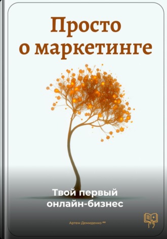 Артем Демиденко. Просто о маркетинге: Твой первый онлайн-бизнес