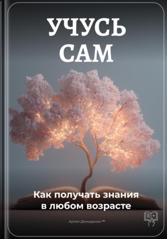 . Учусь сам: Как получать знания в любом возрасте