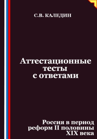 Сергей Каледин. Аттестационные тесты с ответами. Россия в период реформ II половины XIX века