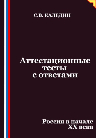 Сергей Каледин. Аттестационные тесты с ответами. Россия в начале XX века