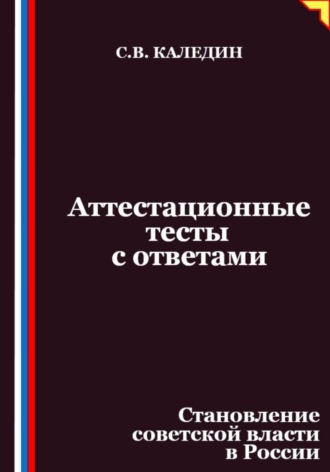 Сергей Каледин. Аттестационные тесты с ответами. Становление советской власти в России
