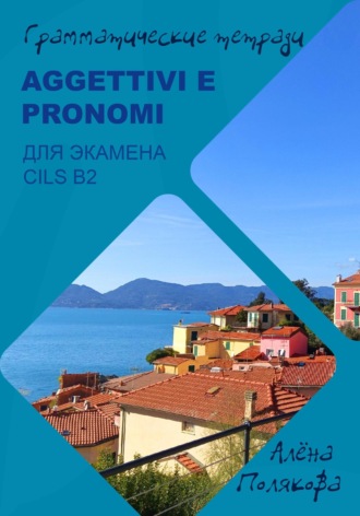 Алёна Полякова. Aggettivi e pronomi для экзамена CILS B2