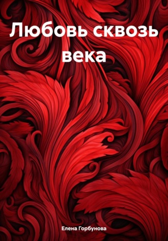 Елена Горбунова. Любовь сквозь века