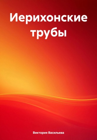Виктория Александровна Васильева. Иерихонские трубы