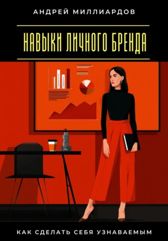 Андрей Миллиардов. Навыки личного бренда. Как сделать себя узнаваемым