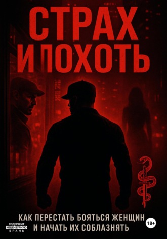 Илья Юрьевич Пацук. Страх и похоть. Как перестать бояться женщин и начать их соблазнять