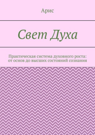 Арис. Свет Духа. Практическая система духовного роста: от основ до высших состояний сознания