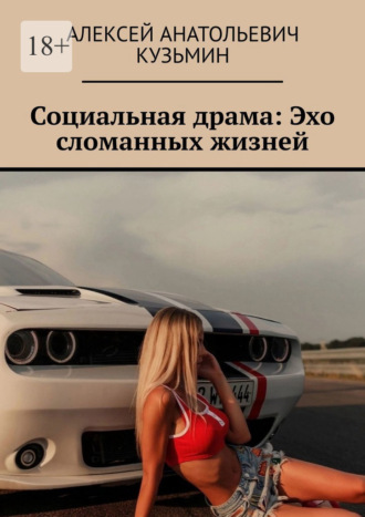 Алексей Анатольевич Кузьмин. Социальная драма: Эхо сломанных жизней