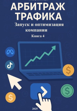 Дмитрий Подлужный. Арбитраж Трафика: Запуск и оптимизация компании. Книга 4