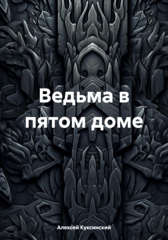 Алексей Куксинский. Ведьма в пятом доме