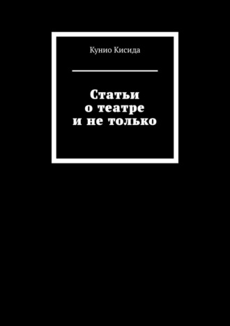 Кунио Кисида. Статьи о театре и не только