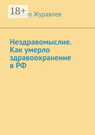 Михаил Журавлев. Нездравомыслие. Как умерло здравоохранение в РФ
