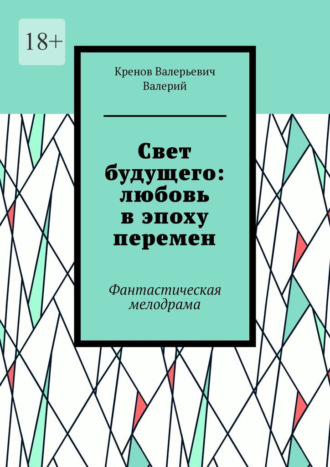 Кренов Валерьевич Валерий. Cвет будущего: любовь в эпоху перемен. Фантастическая мелодрама
