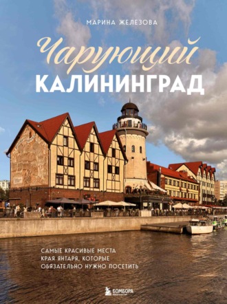 Марина Железова. Чарующий Калининград. Самые красивые места края янтаря, которые обязательно нужно посетить