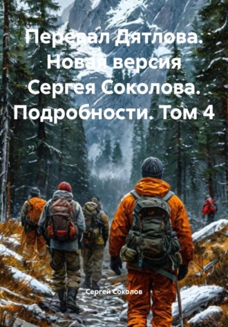 Сергей Викторович Соколов. Перевал Дятлова. Новая версия Сергея Соколова. Подробности. Том 4