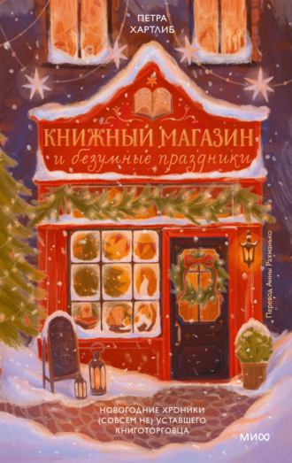 Петра Хартлиб. Книжный магазин и безумные праздники. Новогодние хроники (совсем не) уставшего книготорговца