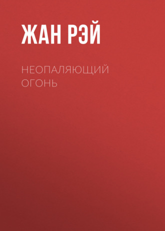 Жан Рэй. Неопаляющий огонь