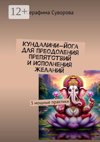 Серафима Суворова. Кундалини-йога для преодоления препятствий и исполнения желаний. 3 мощные практики