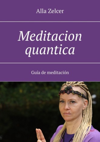 Alla Zelcer. Meditaсion quantica. Guía de meditación