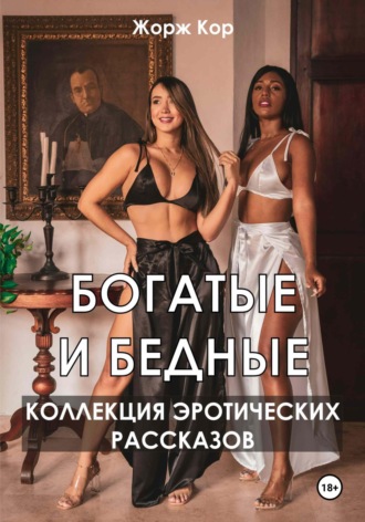 Жорж Кор. Богатые и бедные. Коллекция эротических рассказов