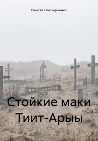 Вячеслав Нескоромных. Стойкие маки Тиит-Арыы