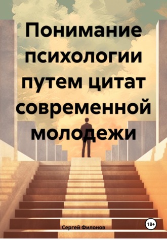 Сергей Сергеевич Филонов. Понимание психологии путем цитат современной молодежи
