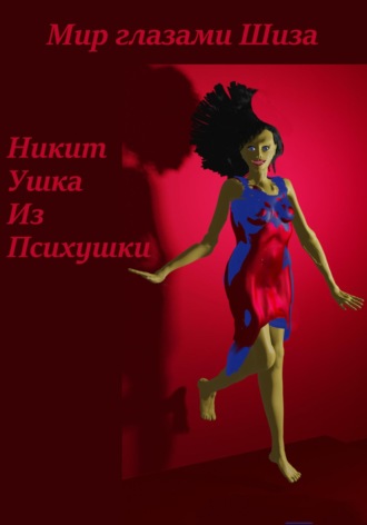 Никит Ушка из Психушки. Мир глазами Шиза