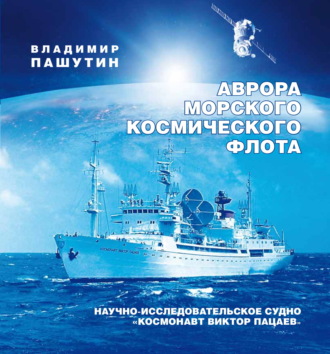 Владимир Пашутин. Аврора морского космического флота. Научно-исследовательское судно «Космонавт Виктор Пацаев»