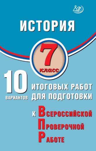 А. А. Ручкин. История. 7 класс. 10 вариантов итоговых работ для подготовки к Всероссийской проверочной работе