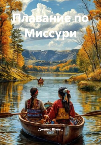 Джеймс Шульц. Плавание по Миссури
