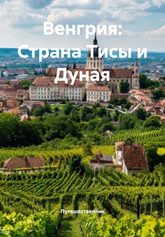 . Венгрия: Страна Тисы и Дуная