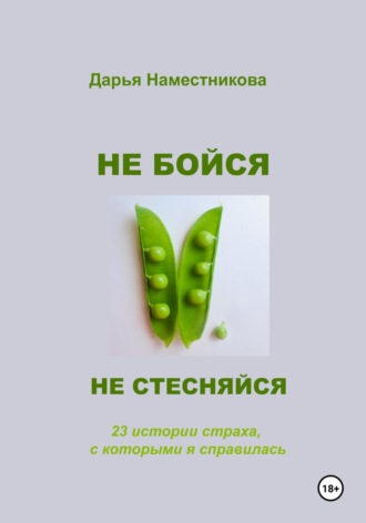 . Не бойся и не стесняйся. 23 истории страха, с которыми я справилась