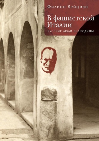 Филипп Вейцман. В фашистской Италии. Русские люди без Родины