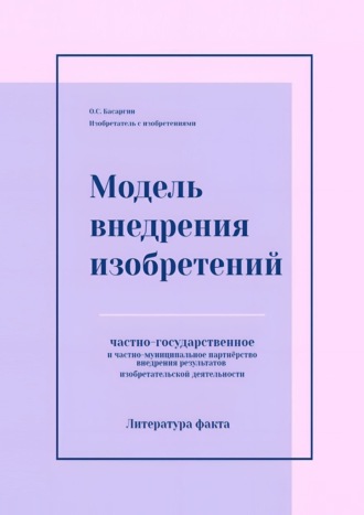 О.С. Басаргин. Модель внедрения изобретений. Частно-государственное и частно-муниципальное партнёрство внедрения результатов изобретательской деятельности