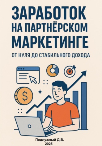 Дмитрий Подлужный. Заработок на партнёрском маркетинге. От нуля до стабильного дохода