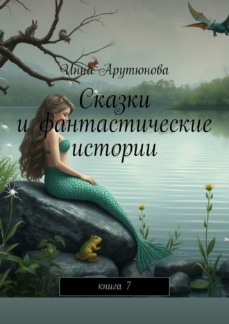 Инна Арутюнова. Сказки и фантастические истории. Книга 7