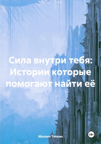 Михаил Тяпкин. Сила внутри тебя: Истории которые помогают найти её