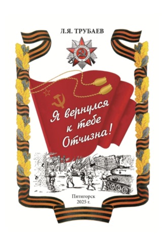 Лев Яковлевич Трубаев. Я вернулся к тебе Отчизна!