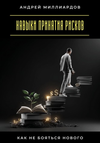 Андрей Миллиардов. Навыки принятия рисков. Как не бояться нового
