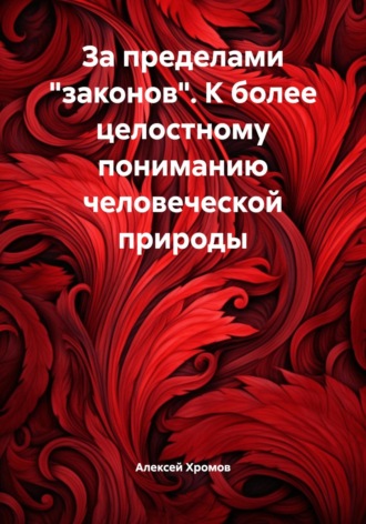 Алексей Хромов. За пределами «законов». К более целостному пониманию человеческой природы