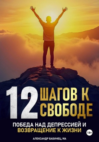 . 12 Шагов к свободе - Победа над депрессией и возвращение к жизни