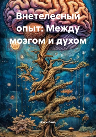Куки Вала. Внетелесный опыт: Между мозгом и духом