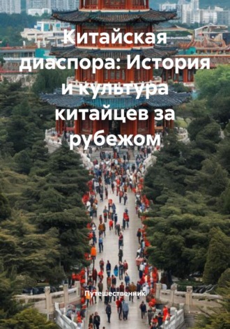 Путешественник. Китайская диаспора: История и культура китайцев за рубежом