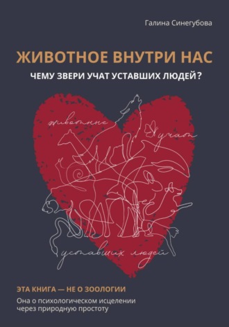 Галина Синегубова. Животное внутри нас. Чему звери учат уставших людей?